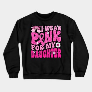 I Wear Pink For My Daughter Breast Cancer Awareness Support Crewneck Sweatshirt